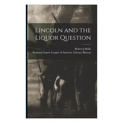 "Lincoln and the Liquor Question" - "" ("Halle Robert J.")