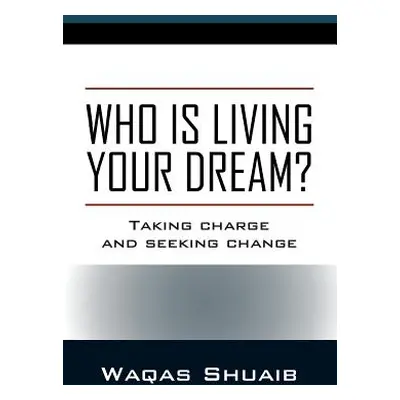 "Who is Living Your Dream? Taking Charge and Seeking Change" - "" ("Shuaib Waqas")