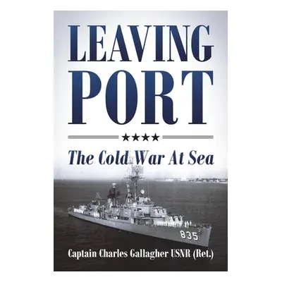 "Leaving Port: The Cold War At Sea" - "" ("Gallagher Usnr (Ret ). Captain Charles")