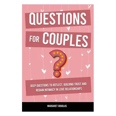 "Questions for Couples: Deep Questions to Reflect, Building Trust and Regain Intimacy in Love Re