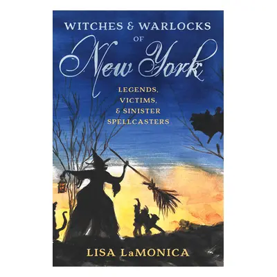 "Witches and Warlocks of New York: Legends, Victims, and Sinister Spellcasters" - "" ("Lamonica 