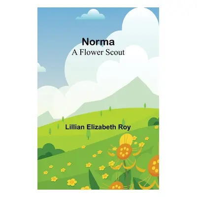 "Norma: A Flower Scout" - "" ("Elizabeth Roy Lillian")