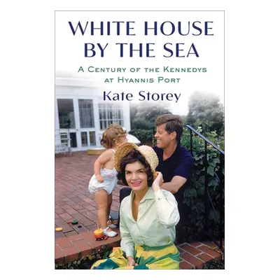 "White House by the Sea: A Century of the Kennedys at Hyannis Port" - "" ("Storey Kate")