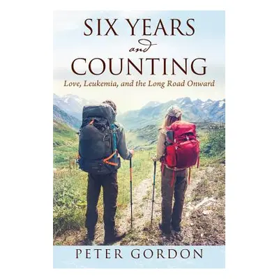 "Six Years and Counting: Love, Leukemia, and the Long Road Onward" - "" ("Gordon Peter")