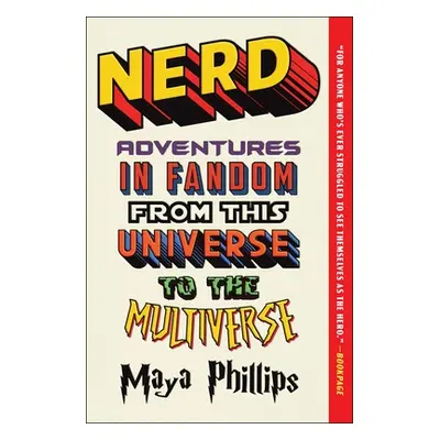 "Nerd: Adventures in Fandom from This Universe to the Multiverse" - "" ("Phillips Maya")