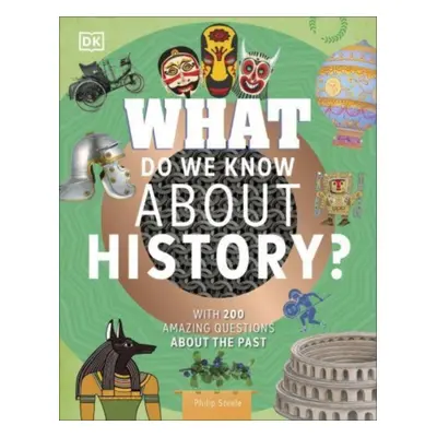 "What Do We Know About History?" - "With 200 Amazing Questions About the Past" ("Steele Philip")