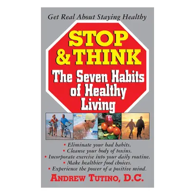 "Stop & Think: The Seven Habits of Healthy Living" - "" ("Tutino Andrew")