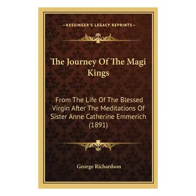 "The Journey Of The Magi Kings: From The Life Of The Blessed Virgin After The Meditations Of Sis