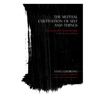 "The Mutual Cultivation of Self and Things: A Contemporary Chinese Philosophy of the Meaning of 