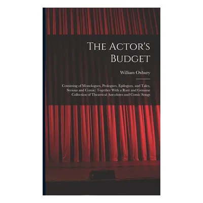 "The Actor's Budget: Consisting of Monologues, Prologues, Epilogues, and Tales, Serious and Comi