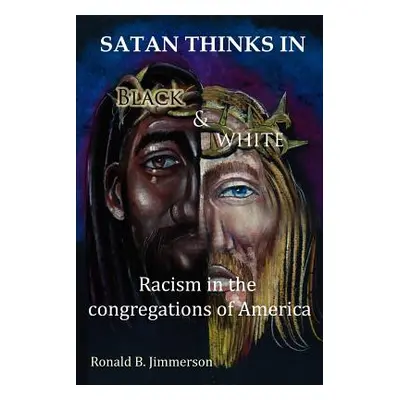 "Satan Thinks in Black & White: Racism in the Congregations of America" - "" ("Jimmerson Ronald"