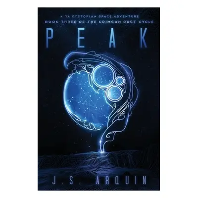 "Peak: A YA Dystopian Space Adventure" - "" ("Arquin J. S.")