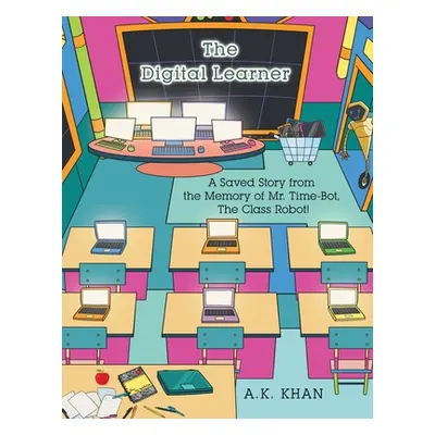 "The Digital Learner: A Saved Story from the Memory of Mr. Time-Bot, the Class Robot!" - "" ("Kh