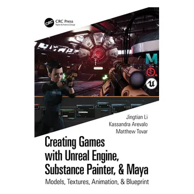 "Creating Games with Unreal Engine, Substance Painter, & Maya: Models, Textures, Animation, & Bl