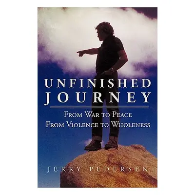 "Unfinished Journey: From War to Peace from Violence to Wholeness" - "" ("Jerry Pedersen Pederse