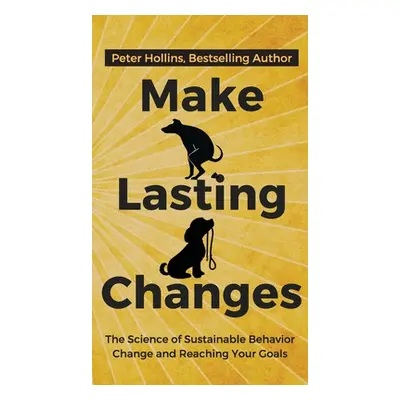 "Make Lasting Changes: The Science of Sustainable Behavior Change and Reaching Your Goals" - "" 