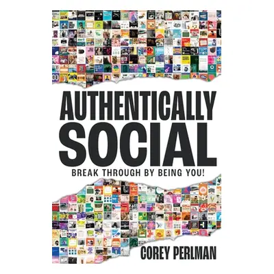 "Authentically Social: Break Through By Being You!" - "" ("Perlman Corey")