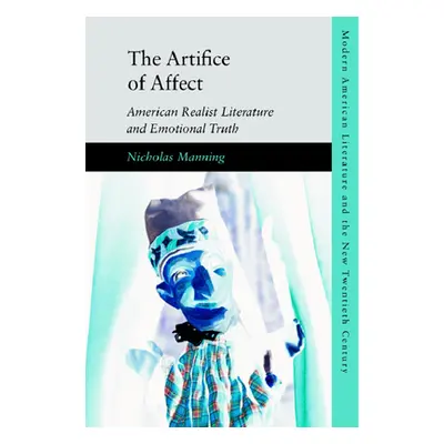 "The Artifice of Affect: American Realist Literature and Emotional Truth" - "" ("Manning Nichola