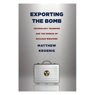 "Exporting the Bomb: Technology Transfer and the Spread of Nuclear Weapons" - "" ("Kroenig Matth