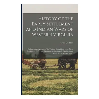 "History of the Early Settlement and Indian Wars of Western Virginia; Embracing an Account of th