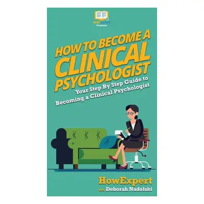 "How To Become a Clinical Psychologist: Your Step By Step Guide To Becoming a Clinical Psycholog