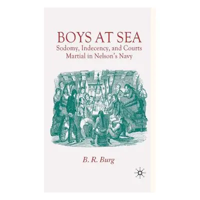 "Boys at Sea: Sodomy, Indecency, and Courts Martial in Nelson's Navy" - "" ("Burg B.")