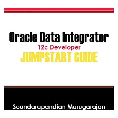 "Oracle Data Integrator 12c Developer Jump Start Guide" - "" ("Murugarajan Soundarapandian")