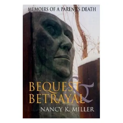 "Bequest and Betrayal: Memoirs of a Parent's Death" - "" ("Miller Nancy K.")