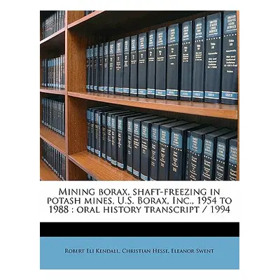 "Mining Borax, Shaft-Freezing in Potash Mines, U.S. Borax, Inc., 1954 to 1988: Oral History Tran