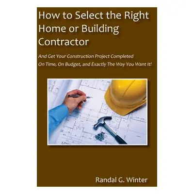 "How to Select the Right Home or Building Contractor" - "" ("Winter Randal G.")