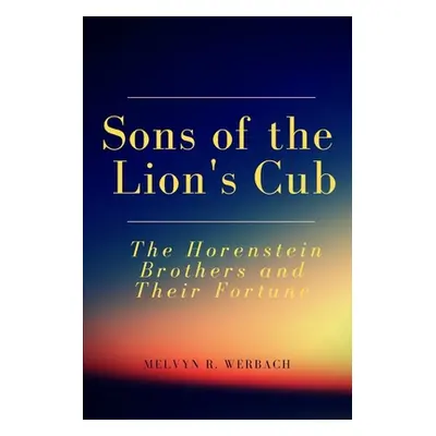 "Sons of the Lion's Cub: The Horenstein Brothers and Their Fortune" - "" ("Werbach Melvyn R.")