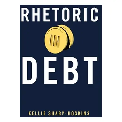 "Rhetoric in Debt" - "" ("Sharp-Hoskins Kellie")