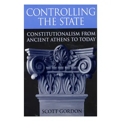 "Controlling the State: Constitutionalism from Ancient Athens to Today" - "" ("Gordon Scott")