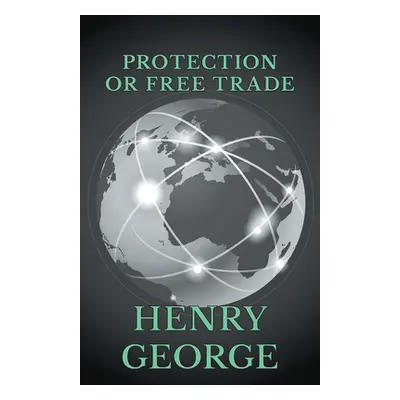 "Protection or Free Trade" - "" ("George Henry")