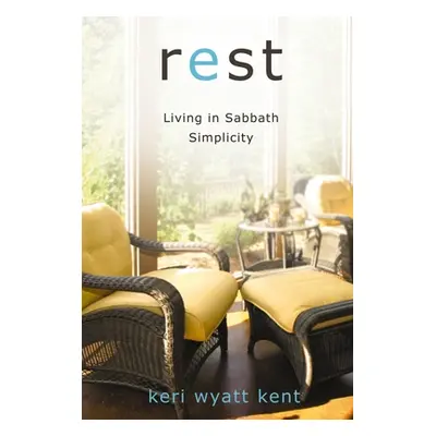 "Rest: Living in Sabbath Simplicity" - "" ("Kent Keri Wyatt")