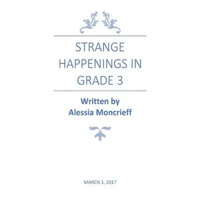 "Strange Happenings in Grade 3" - "" ("Moncrieff Alessia")