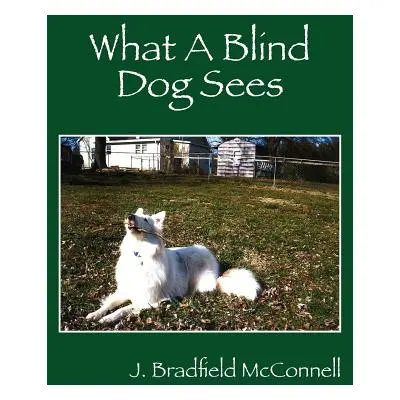 "What A Blind Dog Sees" - "" ("McConnell J. Bradfield")