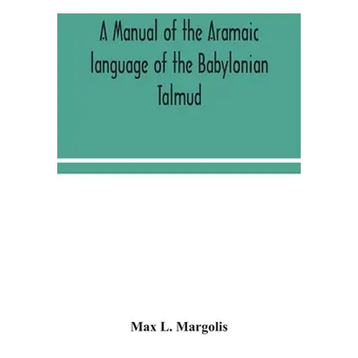 "A manual of the Aramaic language of the Babylonian Talmud; grammar, chrestomathy and glossaries