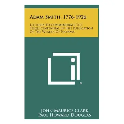 "Adam Smith, 1776-1926: Lectures To Commemorate The Sesquicentennial Of The Publication Of The W