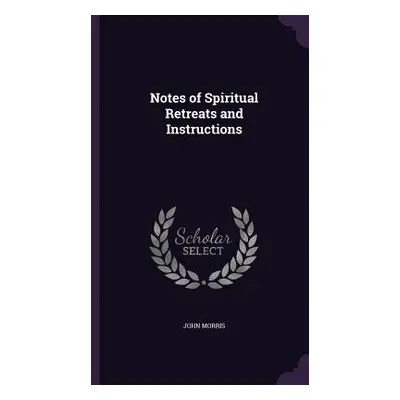 "Notes of Spiritual Retreats and Instructions" - "" ("Morris John")