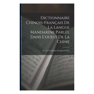 "Dictionnaire Chinois-Franais De La Langue Mandarine Parle Dans L'ouest De La Chine: Avec Un Voc