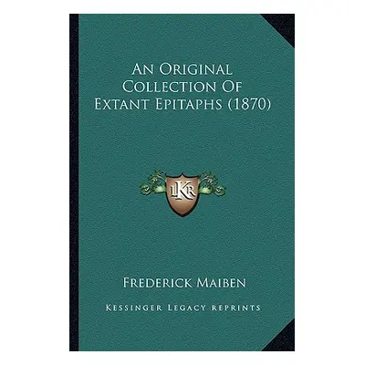 "An Original Collection Of Extant Epitaphs (1870)" - "" ("Maiben Frederick")