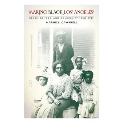 "Making Black Los Angeles: Class, Gender, and Community, 1850-1917" - "" ("Campbell Marne L.")