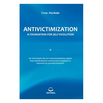 Antivictimization: A Foundation for Self-evolution (Machado Cesar)