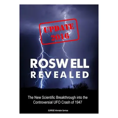 "Roswell Revealed: The New Scientific Breakthrough into the Controversial UFO Crash of 1947