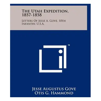 "The Utah Expedition, 1857-1858: Letters Of Jesse A. Gove, 10th Infantry, U.S.A." - "" ("Gove Je