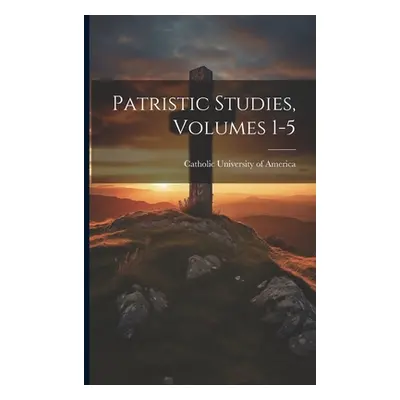 "Patristic Studies, Volumes 1-5" - "" ("Catholic University of America")