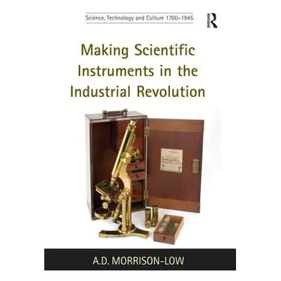 "Making Scientific Instruments in the Industrial Revolution" - "" ("Morrison-Low A. D.")