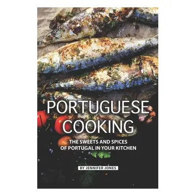 "Portuguese Cooking: The Sweets and Spices of Portugal in Your Kitchen" - "" ("Jones Jennifer")