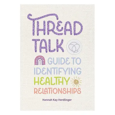 "Thread Talk: Guide to Identifying Healthy Relationships" - "" ("Herdlinger Hannah Kay")